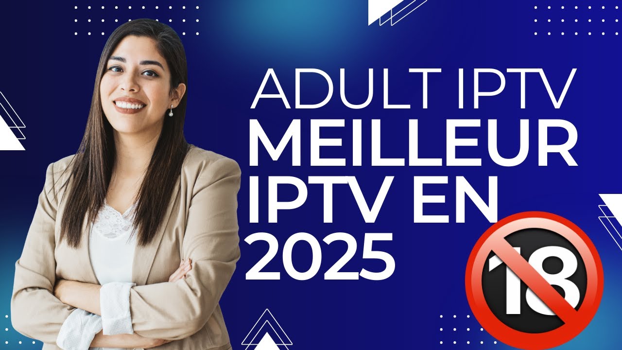 Adult IPTV 2025 : Top Services IPTV FR Fiables + Chaînes Adultes HD