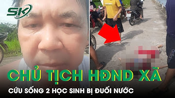 Chủ Tịch HĐND Xã Cùng Người Dân Dũng Cảm Lao Xuống Dòng Kênh Cứu Sống 2 Học Sinh Bị Đuối Nước | SKĐS