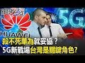 中美疫情後再戰「殺不死華為就妥協」！？5G新戰場台灣是關鍵角色！？ 【關鍵時刻】20200508-4 劉寶傑 黃世聰 吳子嘉 李正皓 黃創夏 林靜儀