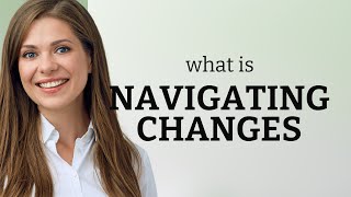 Navigating Through Changes: A Guide to Understanding and Adaptation