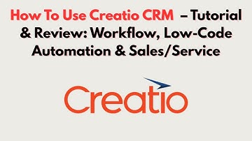 How To Use Creatio CRM  – Tutorial & Review: Workflow, Low-Code Automation & Sales/Service