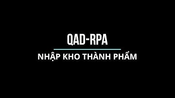 TÍCH HỢP RPA & QAD ERP | NGHIỆP VỤ NHẬP KHO THÀNH PHẨM
