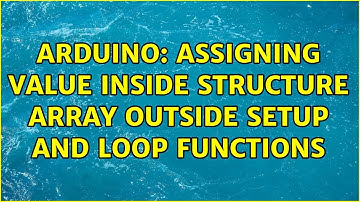 Arduino: Assigning value inside structure array outside setup and loop functions (2 Solutions!!)