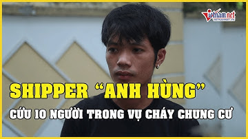 Khâm phục shipper dũng cảm cứu 10 người mắc kẹt trong vụ cháy chung cư mini ở Khương Hạ, Hà Nội