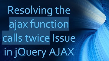 Resolving the ajax function calls twice Issue in jQuery AJAX