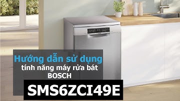 Hướng dẫn sử dụng máy rửa chén Bosch SMS6ZCI49E chi tiết nhất cho khách hàng
