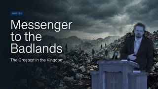 Messenger to the Badlands - Greatest in the Kingdom Series - Mark 1:2-3