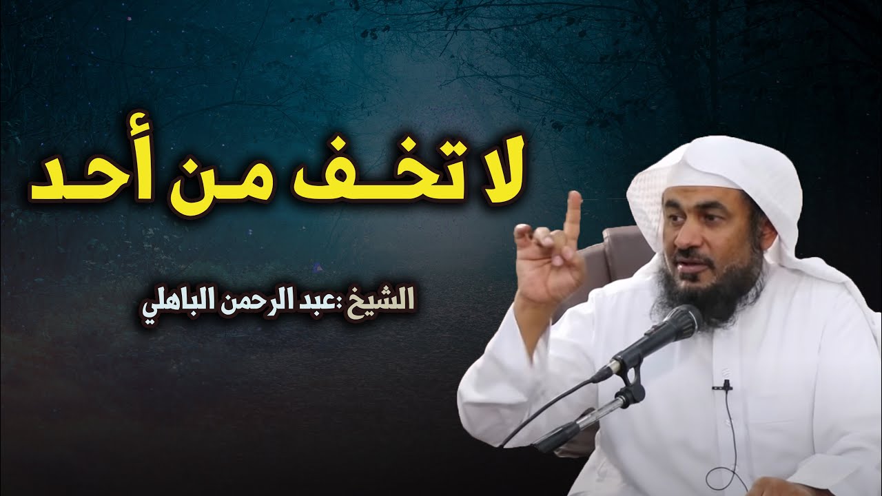 لاتخف من أحد ,دع الله يدبر أمورك ! محاضرة رائعة للشيخ عبد الرحمن الباهلي