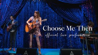 Choose Me Then // Official Live Performance