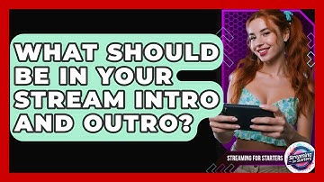 What Should Be In Your Stream Intro And Outro? - Streaming for Starters