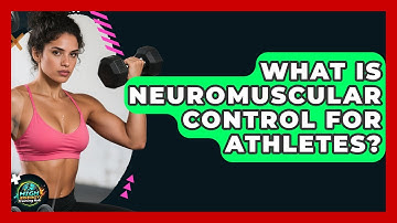 What Is Neuromuscular Control For Athletes? - High Energy Training Hub
