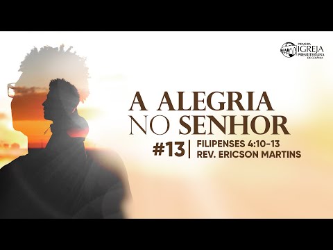 # 13 A alegria no Senhor (Filipenses 4:10-13) | Rev. Ericson Martins