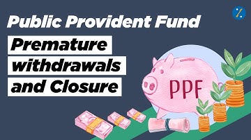 PPF Withdrawal & Closure Rules | Public Provident Fund Premature Withdrawal | PPF Investment India