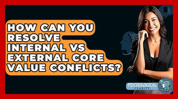 How Can You Resolve Internal Vs External Core Value Conflicts? - Psychological Clarity