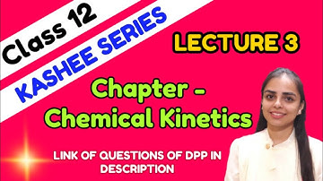 LECTURE 3 || CHEMICAL KINETICS || KASHEE SERIES || CLASS 12 || JEE ,NEET ,BOARDS