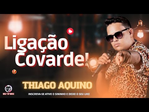 🔥Thiago Aquino - Ligação Covarde