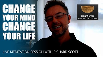 Change Your Mind, Change Your Life - Insight Timer Live Session with Richard Scott