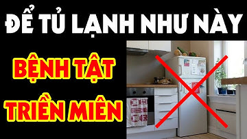 Cả Nhà ỐM ĐAU TRIỀN MIÊN Nếu Còn Để Tủ Lạnh Tại Vị Trí Này, Tiền Vàng Cứ Thế Đội Nón Ra Đi