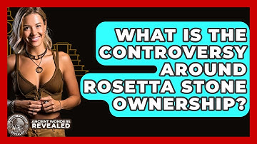 What Is The Controversy Around Rosetta Stone Ownership? - Ancient Wonders Revealed