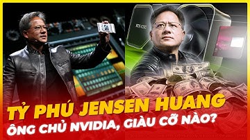 TỶ PHÚ JENSEN HUANG, ÔNG CHỦ NVIDIA GIÀU CỠ NÀO?