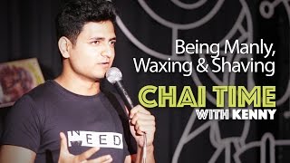 Chai Time Comedy with Kenny Sebastian : Being Manly, Waxing & Shaving.