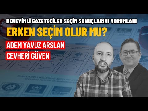 Deneyimli gazeteciler Adem Yavuz Arslan ve Cevheri Güven seçim sonuçlarını yorumladı