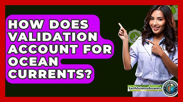 How Does Validation Account For Ocean Currents? - Earth Science Answers