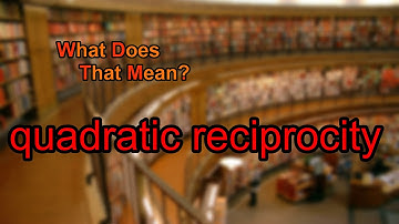 What does quadratic reciprocity mean?