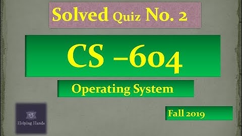 CS604 solved quiz 2 | Operating System | Helping hands