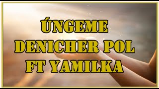 Video thumbnail of "ÚNGEME - DENICHER POL FT YAMILKA CON LETRA."