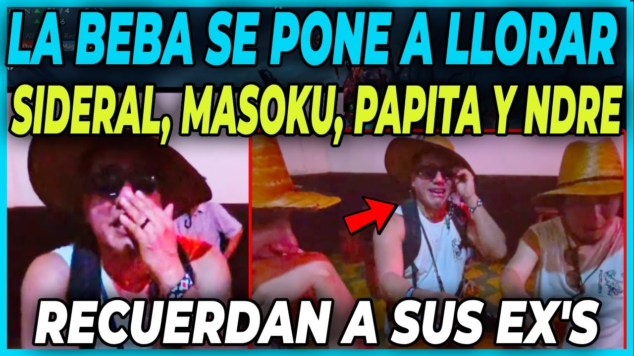 🤣SIDERAL SE QUIEBRA🤣 SIDERAL, MASOKU, PAPITA Y NDREE RECUERDAN A SUS EX'S - LA BEBA SE PONE A LLORAR