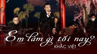 Em Làm Gì Tối Nay | Khắc Việt | Live Version