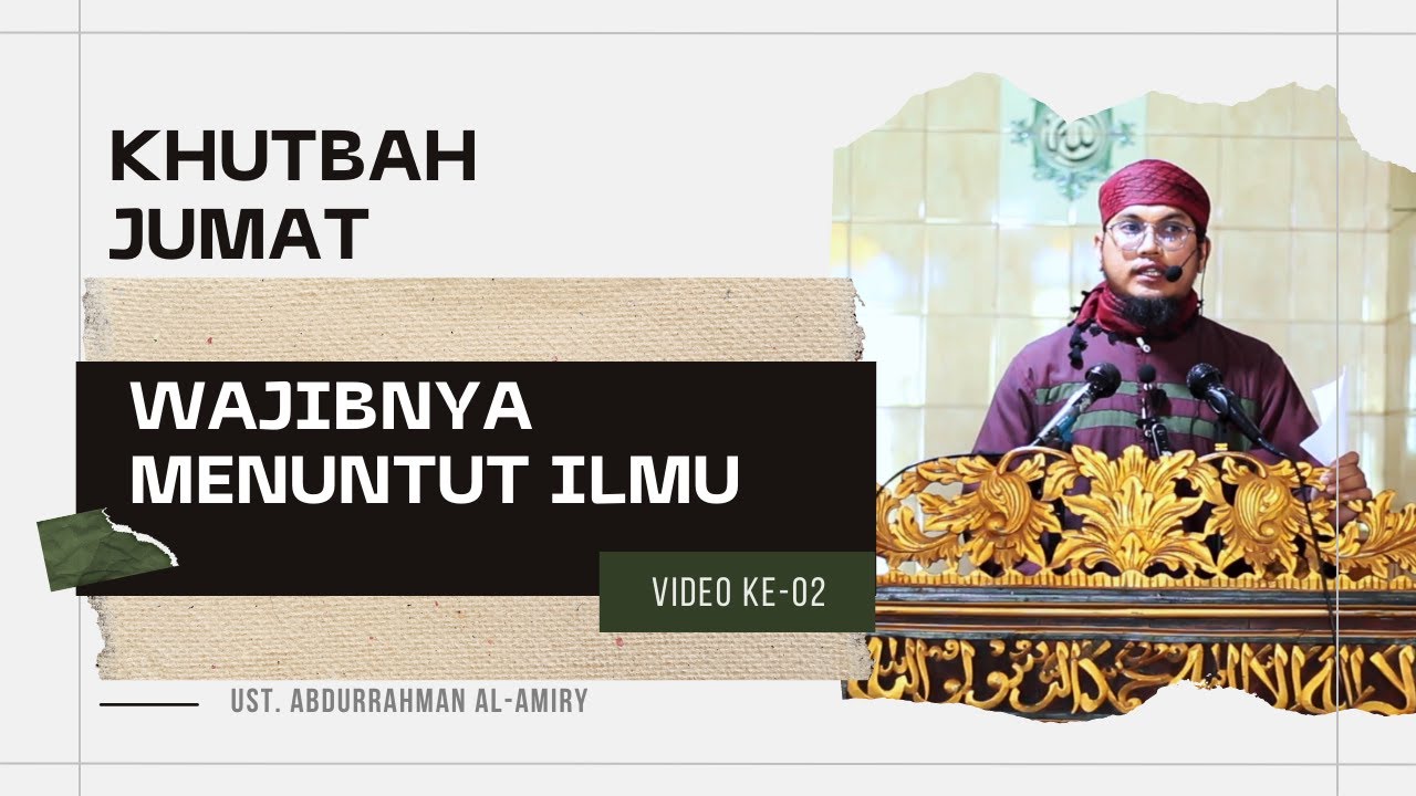 02. Khutbah Jumat | Wajibnya Menuntut Ilmu | Ust Abdurrahman Al Amiry