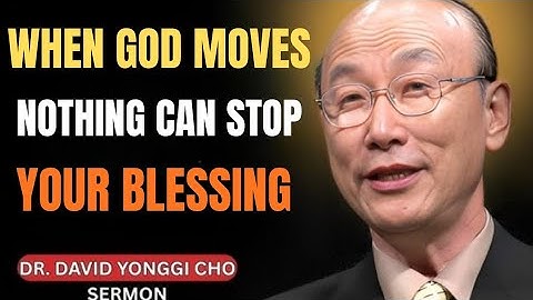 When God Moves, Nothing Can Stop Your Blessing | Dr. David Yonggi Cho