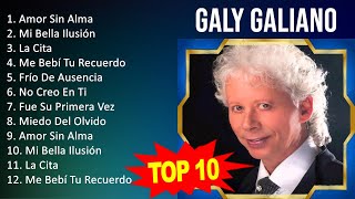 Galy Galiano 2023  10 Grandes Exitos  Amor Sin Alma, Mi Bella Ilusión, La Cita, Me Bebí Tu Rec...