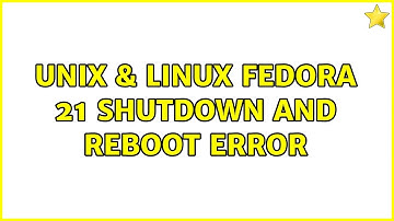 Unix & Linux: Fedora 21 shutdown and reboot error
