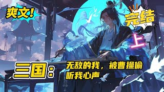上部，完结《三国：无敌的我，被曹操偷听心声》我叫夏侯哲，曹营小文官，并觉醒项羽之力。我的人生目标就是低调苟住，安稳过日子。我叫曹操，我听到一个混子的心声了。这家伙居然是惊世之才！#爽文 #玄幻 #小说