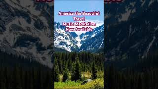 America 🇺🇸 the Beautiful Travel Music Meditation 🧘♀️ 🧘 Now Available