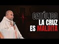 CATÓLICO LA CRUZ ES MALDITA