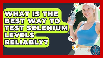 What Is The Best Way To Test Selenium Levels Reliably? - All About the Immune System