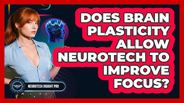 Does Brain Plasticity Allow Neurotech To Improve Focus? - Neurotech Insight Pro