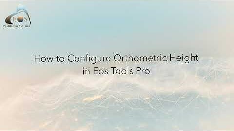 How to Configure Orthometric Height in Eos Tools Pro