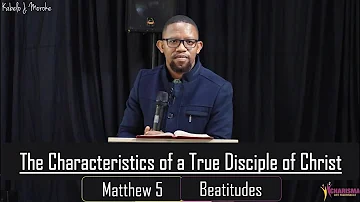 Kabelo Moroke : The Characteristics of a True Disciple of Christ (The Beatitudes of Matthew 5)