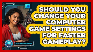 Should You Change Your Computer Game Settings For Faster Gameplay? - Your Computer Companion