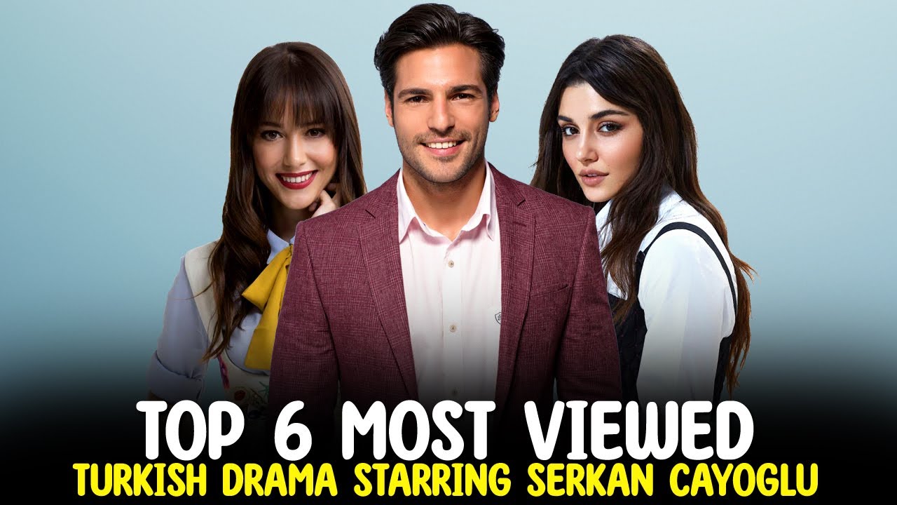 Top 6 Most VIewed Turkish Drama Series Starring Serkan Cayoglu YouTube top-6-most-viewed-turkish-drama-series-starring-serkan-cayoglu-youtube