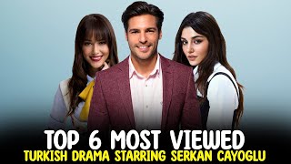 Top 6 Most VIewed Turkish Drama Series Starring Serkan Cayoglu