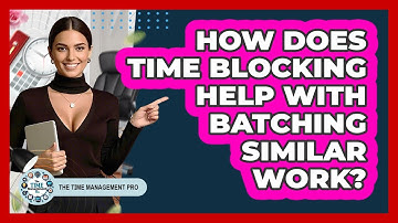 How Does Time Blocking Help With Batching Similar Work? - The Time Management Pro