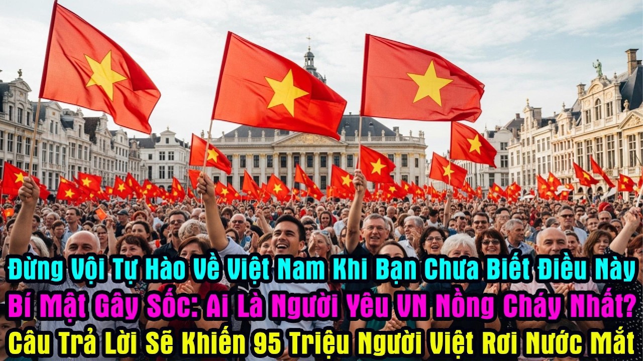 Khám Phá Bất Ngờ: Quốc Gia Nào Yêu Việt Nam Nhất? Câu Trả Lời Không Phải Lào Mà Là Siêu Cường Này