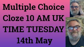 Multiple Choice Cloze 10 AM UK TIME TUESDAY 14th May