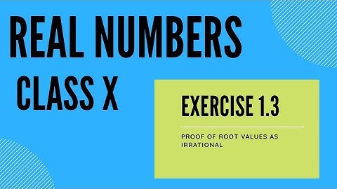 Real numbers topic 3 whole exercise 1.3 & proof of root values as irrational.